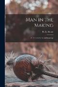 Man in the Making: an Introduction to Anthropology