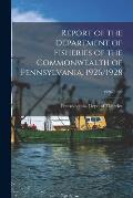 Report of the Department of Fisheries of the Commonwealth of Pennsylvania, 1926/1928; 1926/1928