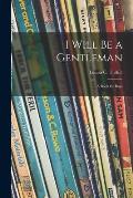 I Will Be a Gentleman: a Book for Boys