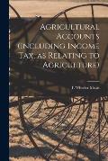 Agricultural Accounts [microform] (including Income Tax, as Relating to Agriculture)
