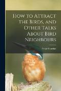 How to Attract the Birds, and Other Talks About Bird Neighbours [microform]