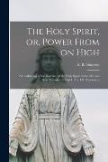 The Holy Spirit, or, Power From on High [microform]: an Unfolding of the Doctrine of the Holy Spirit in the Old and New Testaments. Part I. The Old Te