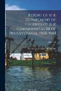 Report of the Department of Fisheries of the Commonwealth of Pennsylvania, 1908/1909; 1908/1909