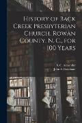 History of Back Creek Presbyterian Church, Rowan County, N. C., for 100 Years