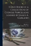 Hand-book of a Collection of Chinese Porcelains Loaned by James A. Garland