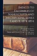 Indices to Facsimiles of Manuscripts and Inscriptions, Series I and II, 1874-1894