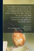 The Birds of Durham and Vicinity. An Account of the Birds Known to Have Been Found Within Twenty Miles of the New Hampshire College of Agriculture and