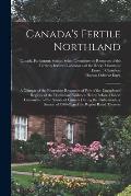 Canada's Fertile Northland: a Glimpse of the Enormous Resources of Part of the Unexplored Regions of the Dominion: Evidence Heard Before a Select