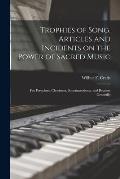 Trophies of Song [microform]. Articles and Incidents on the Power of Sacred Music; for Preachers, Choristers, Superintendents, and Readers Generally