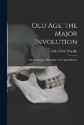 Old Age, the Major Involution: the Physiology & Pathology of the Aging Process