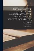 Exercises of the Centennial Anniversary of the Baptist Church, Abbott' S Corner, P.Q. [microform]: September 6, 1899