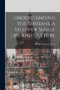 Understanding the Russians, a Study of Soviet Life and Culture