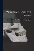 Cerebral Science: Studies in Anatomical Psychology: a Book for Artists, Physicians and Teachers