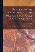 Report on the Coal Area of the Medicine Hat Coal Mining Company [microform]: Near Medicine Hat, North-West Territories, Canada