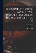 The Complete Works of Mark Twain [pseud.] In Defense of Harriet Shelley Vol. 16; SixTEEN (16)