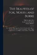 The Beauties of Fox, North and Burke: Selected From Their Speeches, From the Passing of the Quebec Act, in the Year 1774, Down to the Present Time: Wi