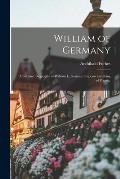 William of Germany: a Succinct Biography of William I., German Emperor and King of Prussia;