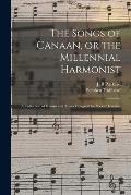 The Songs of Canaan, or the Millennial Harmonist: a Collection of Hymns and Tunes Designed for Social Devotion