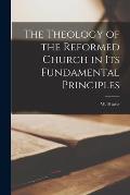 The Theology of the Reformed Church in Its Fundamental Principles