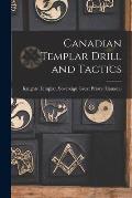 Canadian Templar Drill and Tactics [microform]