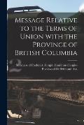 Message Relative to the Terms of Union With the Province of British Columbia [microform]