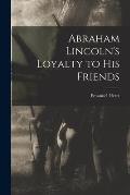 Abraham Lincoln's Loyalty to His Friends