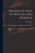 England's Path to Wealth and Honour: in a Dialogue Between an English-man and a Dutch-man