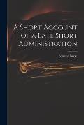 A Short Account of a Late Short Administration
