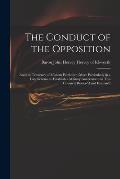 The Conduct of the Opposition: and the Tendency of Modern Patriotism (more Particularly in a Late Scheme to Establish a Military Government in This C