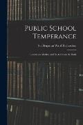 Public School Temperance: Lessons on Alcohol, and Its Action on the Body