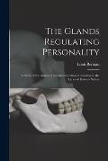 The Glands Regulating Personality: a Study of the Glands of Internal Secretion in Relation to the Types of Human Nature
