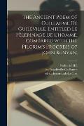 The Ancient Poem of Guillaume De Guileville, Entitled Le Pèlerinage De L'homme, Compared With the Pilgrim's Progress of John Bunyan;