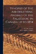 Synopsis of the Air-breathing Animals of the Pal?ozoic in Canada up to 1894 [microform]