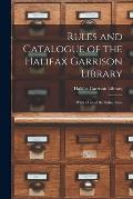 Rules and Catalogue of the Halifax Garrison Library [microform]: With a List of the Subscribers