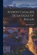 Robert Cavalier De La Salle of Rouen [microform]