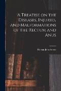 A Treatise on the Diseases, Injuries, and Malformations of the Rectum and Anus