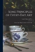 Some Principles of Every-day Art: Introductory Chapters on the Arts Not Fine