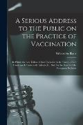 A Serious Address to the Public on the Practice of Vaccination; in Which the Late Failure of That Operation in the Family of Earl Grosvenor is Particu