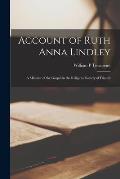 Account of Ruth Anna Lindley: a Minister of the Gospel in the Religious Society of Friends