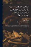 Authority and Archaeology, Sacred and Profane; Essays on the Relation of Monuments to Biblical and Classical Literature ... With an Introductory Chapt
