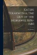 Kateri Tekakwitha, the Lily of the Mohawks 1656-1680