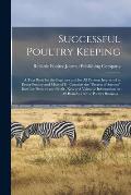 Successful Poultry Keeping: a Text Book for the Beginner and for All Persons Interested in Better Poultry and More of It--contains the secrets of