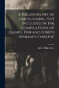 A Bibliography of Lincolniana, Not Included in the Compilations of Daniel Fish and Joseph Benjamin Oakleaf