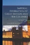 Imperial Federation of Great Britain and Her Colonies [microform]: in Letters Edited by Frederick Young (one of the Writers)
