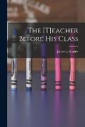 The [t]eacher Before His Class [microform]