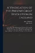 A Vindication of the Present Great Revolution in England: in Five Letters Pass'd Betwixt James Welwood, M.D. and Mr. John March, Vicar of Newcastle Up