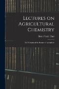Lectures on Agricultural Chemistry; or, Elements of the Science of Agriculture