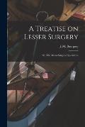 A Treatise on Lesser Surgery; or, The Minor Surgical Operations