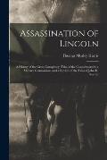 Assassination of Lincoln; a History of the Great Conspiracy; Trial of the Conspirators by a Military Commission, and a Review of the Trial of John H.