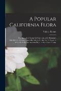 A Popular California Flora: or, Manual of Botany for Beginners, With Illustrated Introductory Lessons, Especially Adapted to the Pacific Coast; to